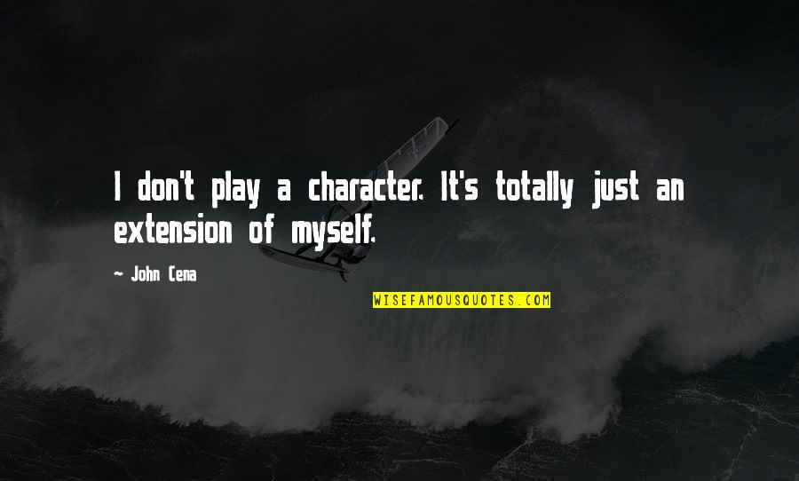 King Mez Quotes By John Cena: I don't play a character. It's totally just