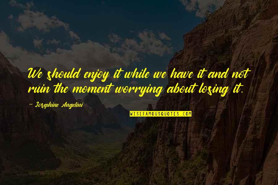 King Mez Quotes By Josephine Angelini: We should enjoy it while we have it King Mez Quotes By Josephine Angelini: We should enjoy it while we have it