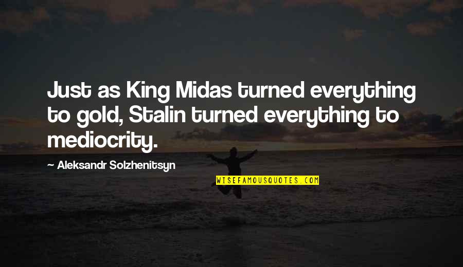 King Midas Quotes By Aleksandr Solzhenitsyn: Just as King Midas turned everything to gold,
