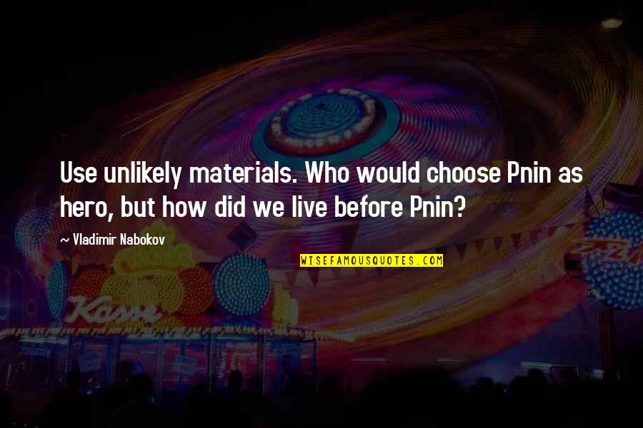 King Moshoeshoe Quotes By Vladimir Nabokov: Use unlikely materials. Who would choose Pnin as