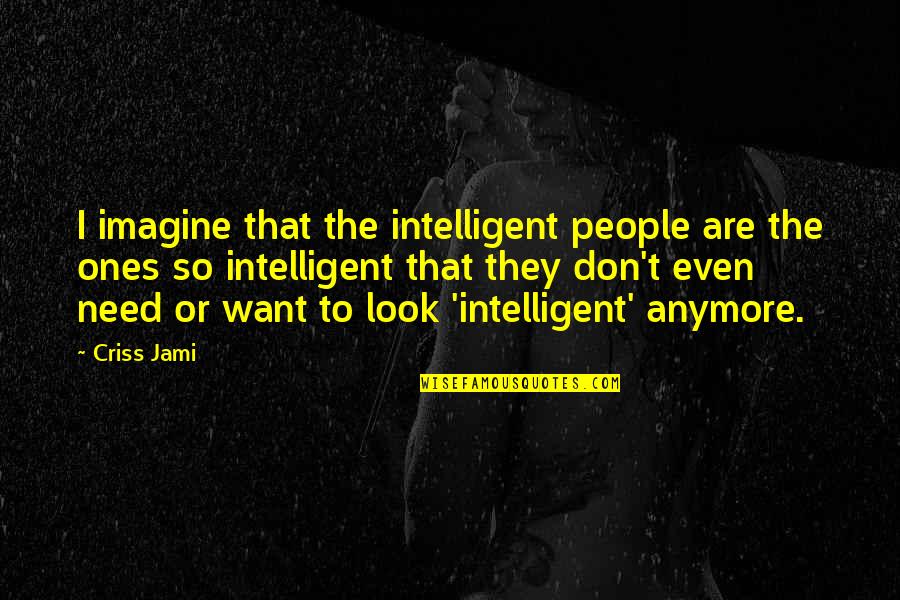 King N Queen Love Quotes By Criss Jami: I imagine that the intelligent people are the