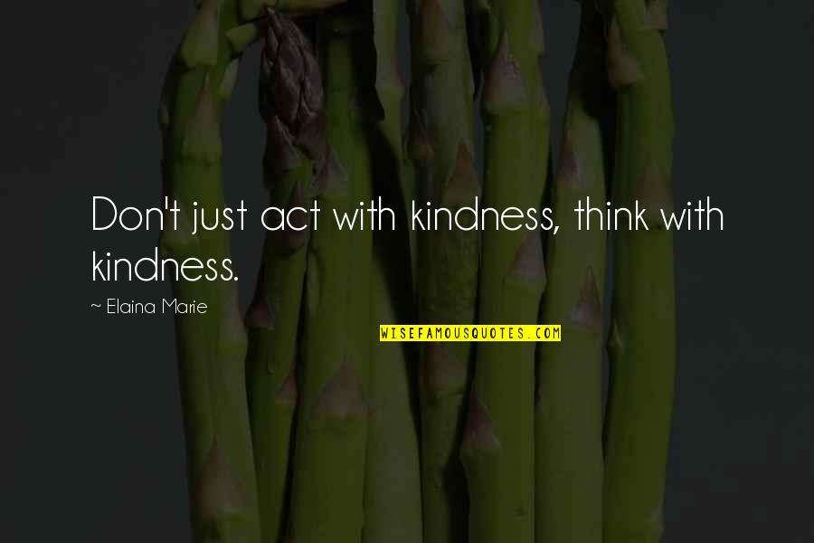 King N Queen Love Quotes By Elaina Marie: Don't just act with kindness, think with kindness.