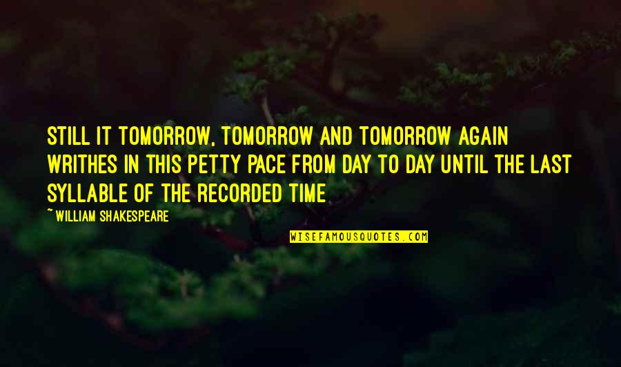 King Nebuchadnezzar Quotes By William Shakespeare: Still it tomorrow, tomorrow and tomorrow again writhes King Nebuchadnezzar Quotes By William Shakespeare: Still it tomorrow, tomorrow and tomorrow again writhes