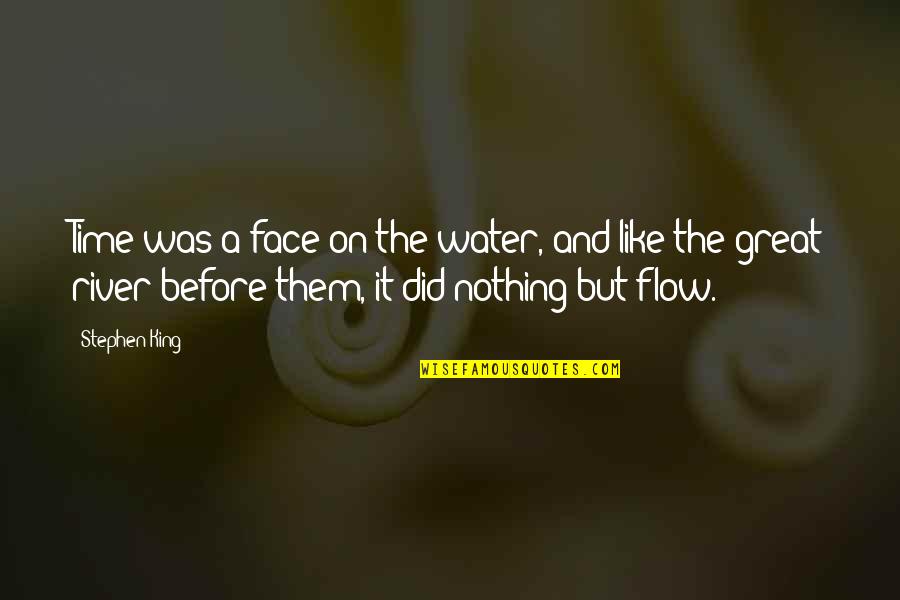 King Nothing Quotes By Stephen King: Time was a face on the water, and King Nothing Quotes By Stephen King: Time was a face on the water, and