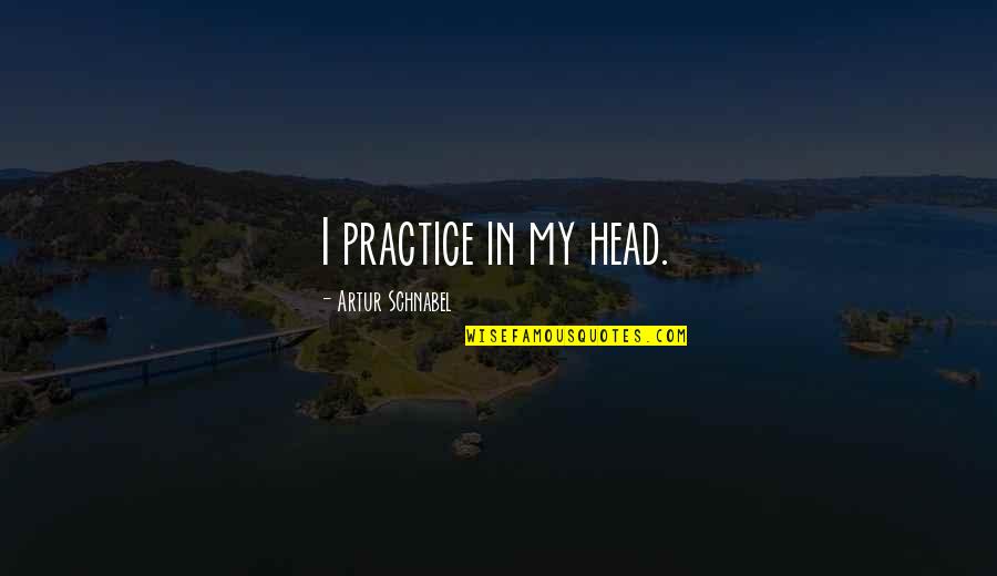 King Novik Doom Eternal Quotes By Artur Schnabel: I practice in my head. King Novik Doom Eternal Quotes By Artur Schnabel: I practice in my head.