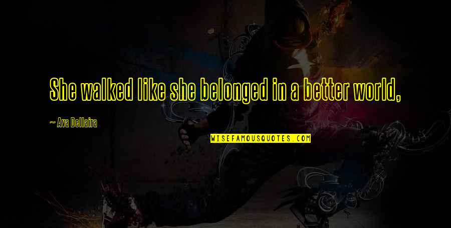 King Of Battle And Blood Quotes By Ava Dellaira: She walked like she belonged in a better