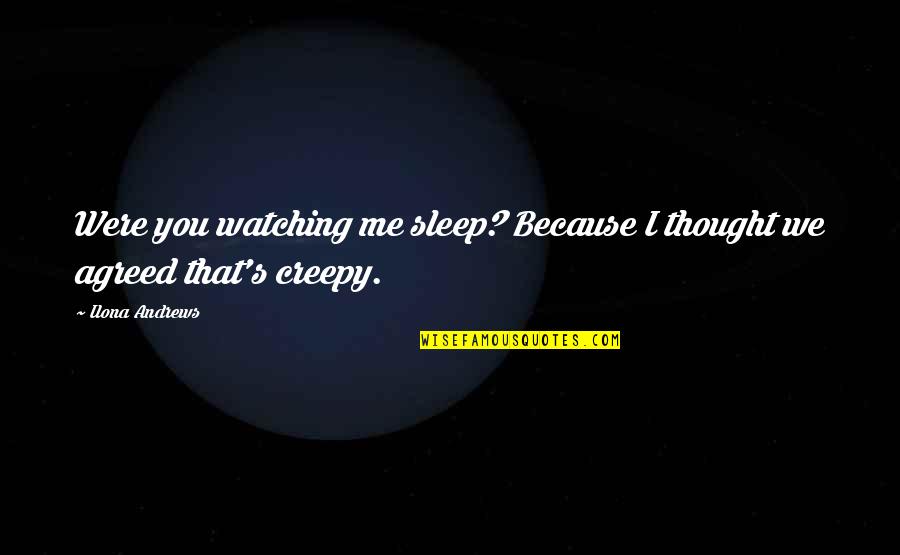 King Of Battle And Blood Quotes By Ilona Andrews: Were you watching me sleep? Because I thought