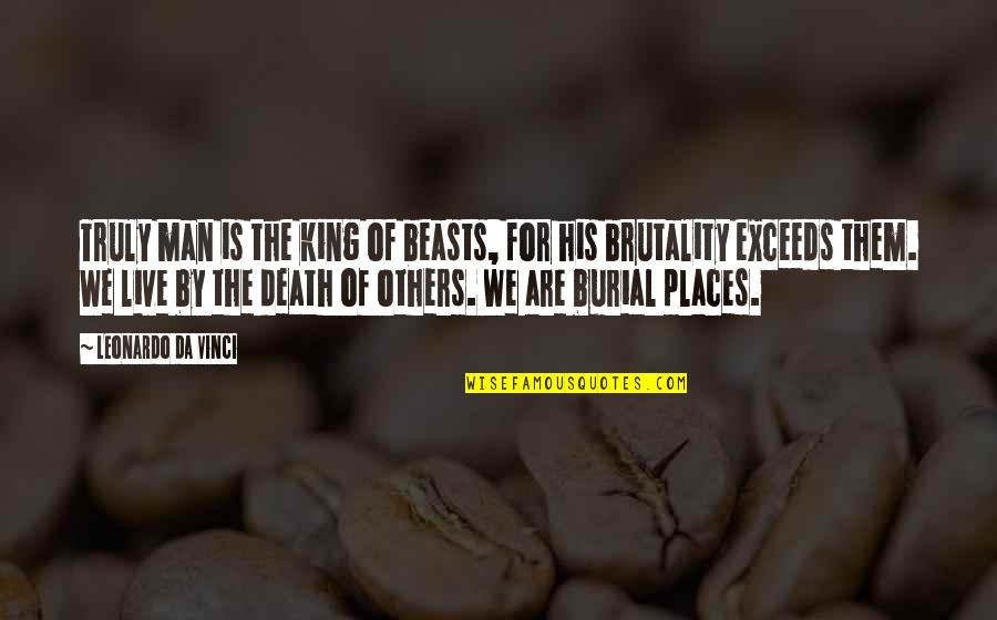 King Of Beasts Quotes By Leonardo Da Vinci: Truly man is the king of beasts, for