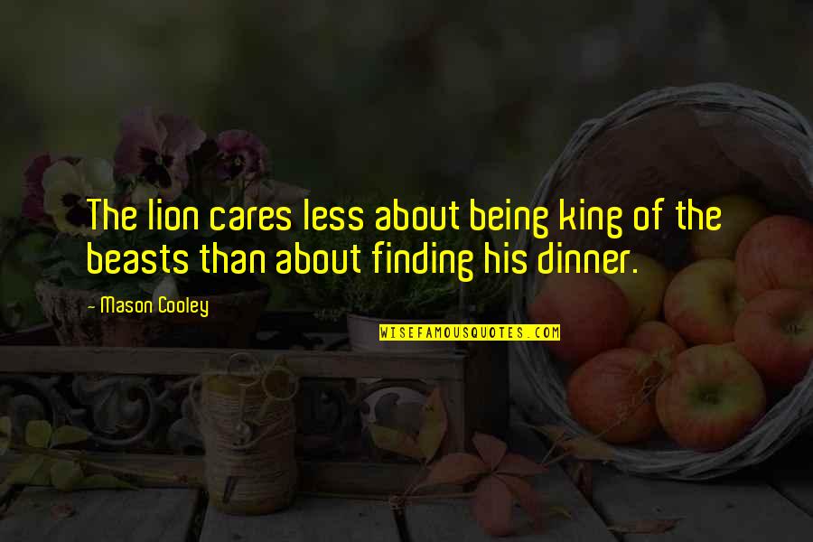 King Of Beasts Quotes By Mason Cooley: The lion cares less about being king of