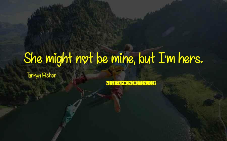King Of Crows Quotes By Tarryn Fisher: She might not be mine, but I'm hers. King Of Crows Quotes By Tarryn Fisher: She might not be mine, but I'm hers.