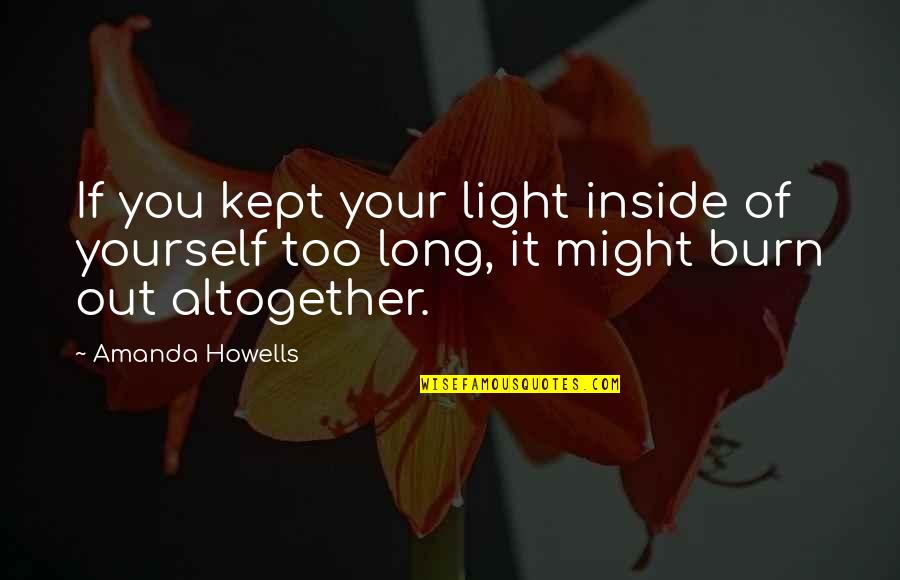 King Of Darkness Quotes By Amanda Howells: If you kept your light inside of yourself