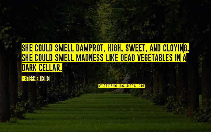 King Of Darkness Quotes By Stephen King: She could smell damprot, high, sweet, and cloying. King Of Darkness Quotes By Stephen King: She could smell damprot, high, sweet, and cloying.