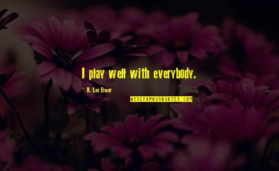 King Of Fighters Characters Quotes By R. Lee Ermey: I play well with everybody.