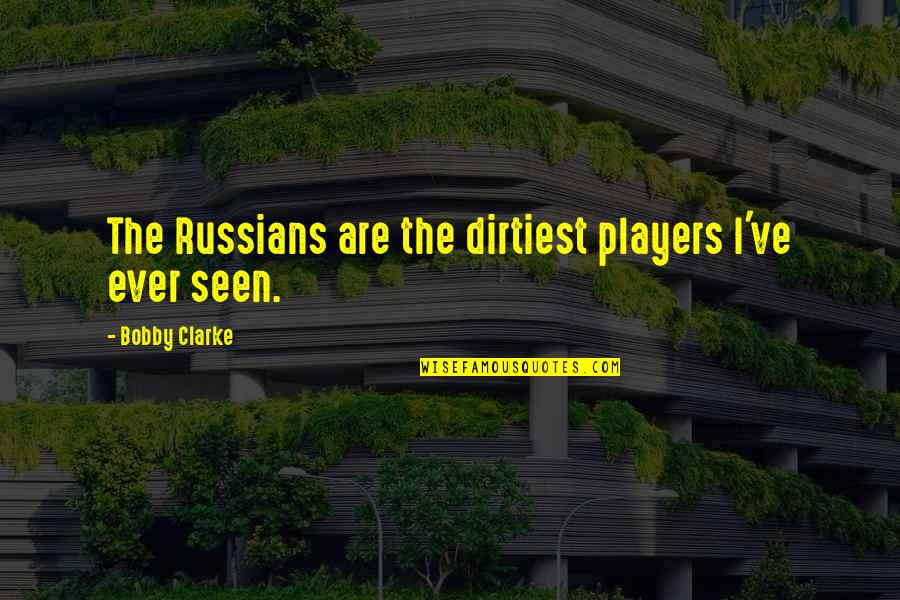 King Of Fighters Iori Quotes By Bobby Clarke: The Russians are the dirtiest players I've ever King Of Fighters Iori Quotes By Bobby Clarke: The Russians are the dirtiest players I've ever