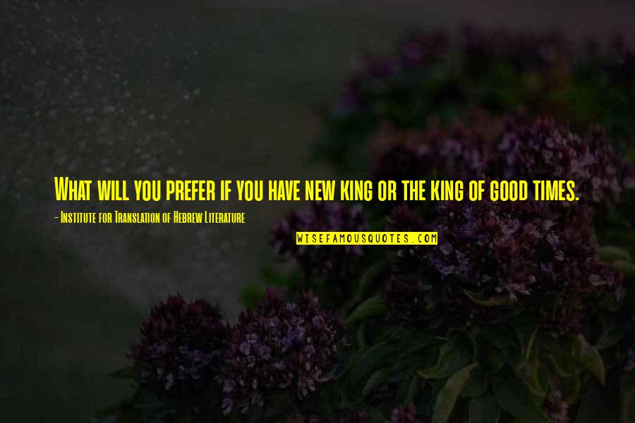 King Of Good Times Quotes By Institute For Translation Of Hebrew Literature: What will you prefer if you have new King Of Good Times Quotes By Institute For Translation Of Hebrew Literature: What will you prefer if you have new