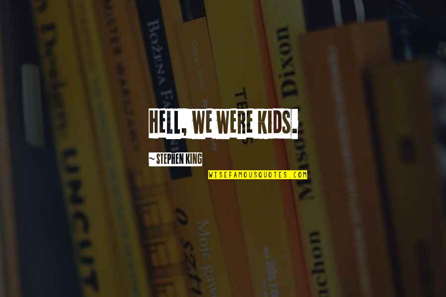 King Of Hell Quotes By Stephen King: Hell, we were kids. King Of Hell Quotes By Stephen King: Hell, we were kids.