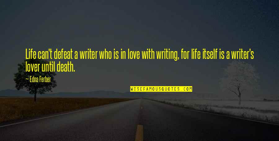 King Of Kings And Lord Of Lords Quotes By Edna Ferber: Life can't defeat a writer who is in