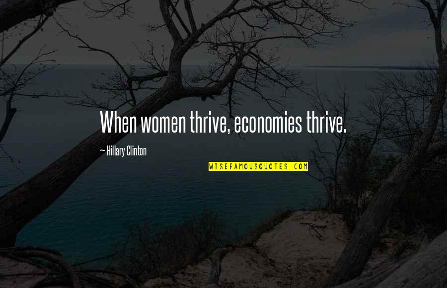King Of Kings Quote Quotes By Hillary Clinton: When women thrive, economies thrive.