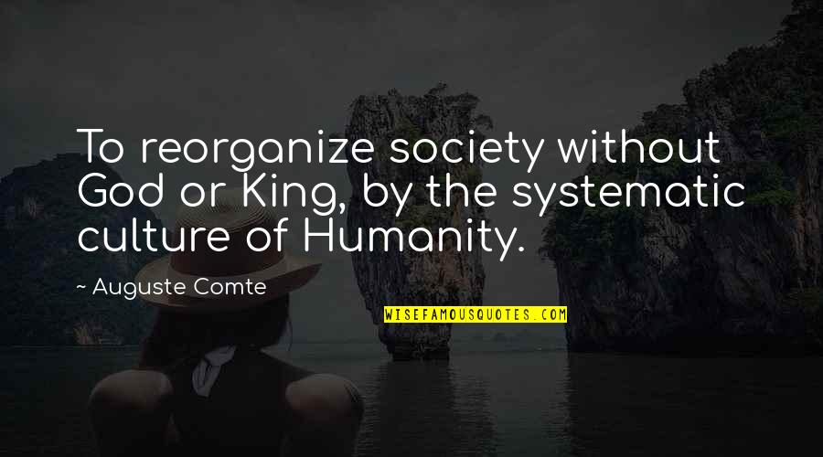 King Of Kings Quotes By Auguste Comte: To reorganize society without God or King, by