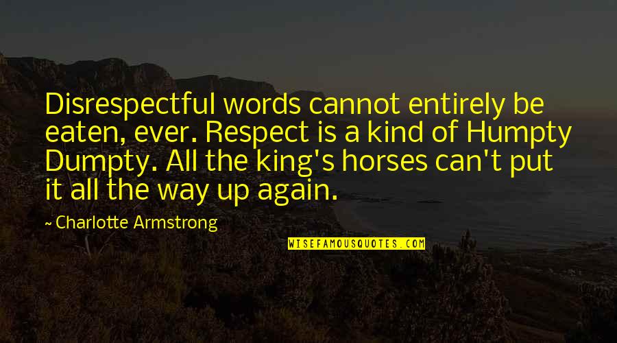 King Of Kings Quotes By Charlotte Armstrong: Disrespectful words cannot entirely be eaten, ever. Respect