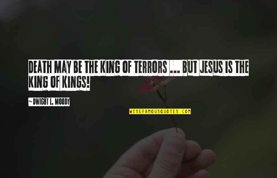 King Of Kings Quotes By Dwight L. Moody: Death may be the King of terrors ...