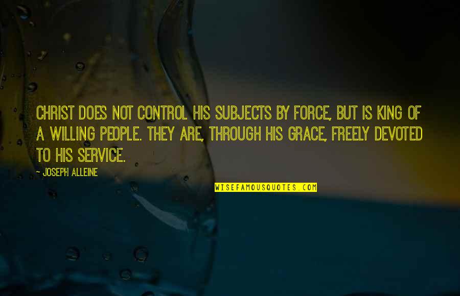 King Of Kings Quotes By Joseph Alleine: Christ does not control his subjects by force,