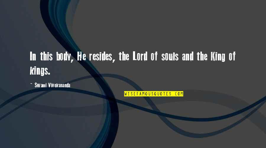 King Of Kings Quotes By Swami Vivekananda: In this body, He resides, the Lord of