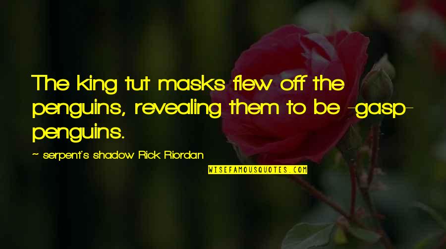 King Of Masks Quotes By Serpent's Shadow Rick Riordan: The king tut masks flew off the penguins,