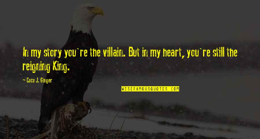 King Of My Heart Quotes By Coco J. Ginger: In my story you're the villain. But in