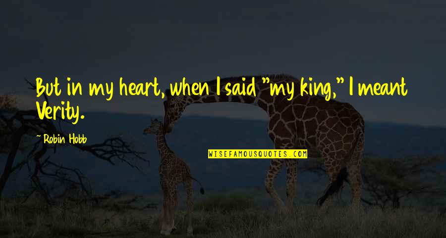 King Of My Heart Quotes By Robin Hobb: But in my heart, when I said "my