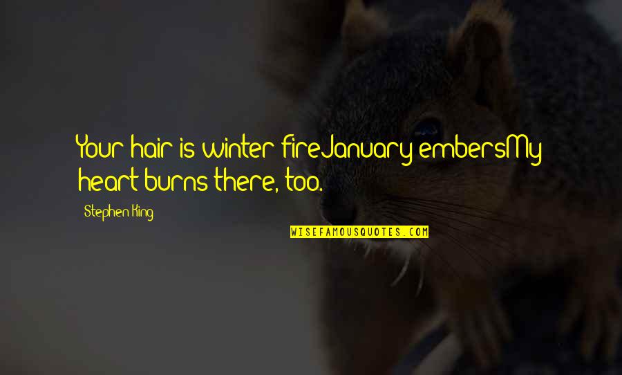 King Of My Heart Quotes By Stephen King: Your hair is winter fireJanuary embersMy heart burns