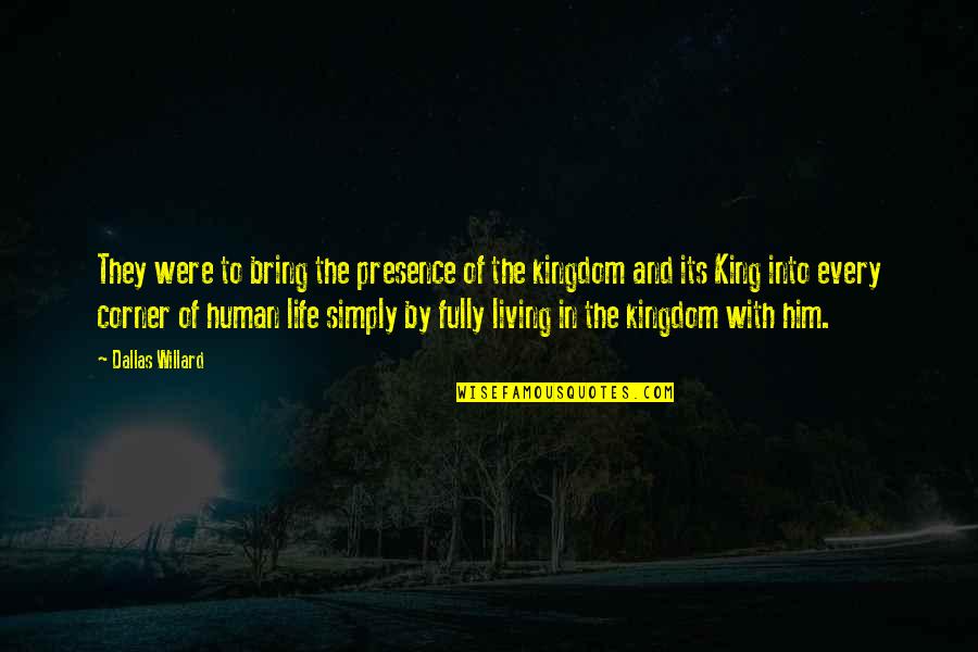 King Of My Kingdom Quotes By Dallas Willard: They were to bring the presence of the King Of My Kingdom Quotes By Dallas Willard: They were to bring the presence of the