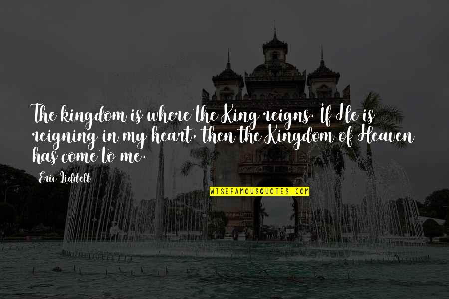 King Of My Kingdom Quotes By Eric Liddell: The kingdom is where the King reigns. If King Of My Kingdom Quotes By Eric Liddell: The kingdom is where the King reigns. If
