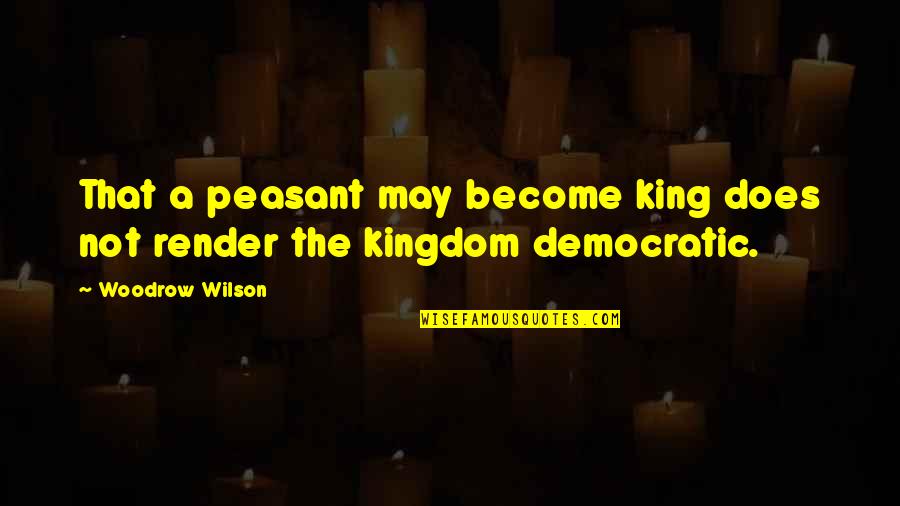 King Of My Kingdom Quotes By Woodrow Wilson: That a peasant may become king does not