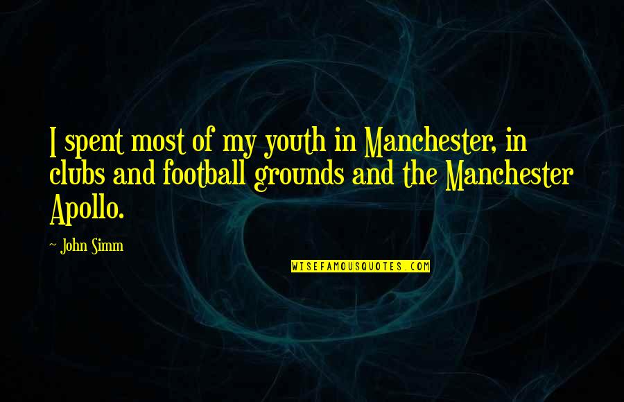 King Of Paper Chasin Quotes By John Simm: I spent most of my youth in Manchester, King Of Paper Chasin Quotes By John Simm: I spent most of my youth in Manchester,