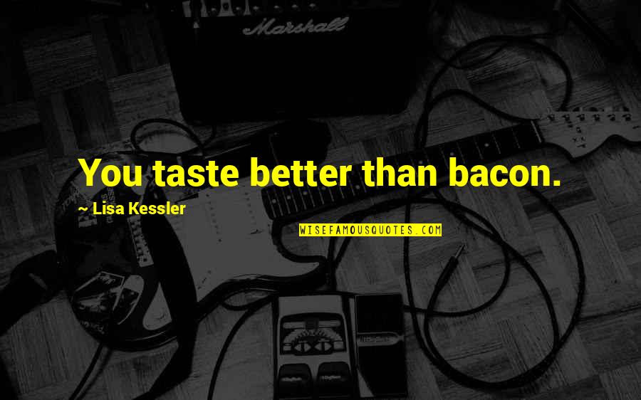 King Of Paper Chasin Quotes By Lisa Kessler: You taste better than bacon. King Of Paper Chasin Quotes By Lisa Kessler: You taste better than bacon.