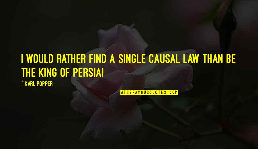 King Of Persia Quotes By Karl Popper: I would rather find a single causal law