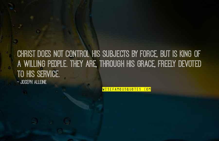 King Of Quotes By Joseph Alleine: Christ does not control his subjects by force, King Of Quotes By Joseph Alleine: Christ does not control his subjects by force,