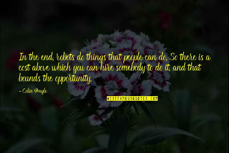 King Of Rohan Quotes By Colin Angle: In the end, robots do things that people King Of Rohan Quotes By Colin Angle: In the end, robots do things that people
