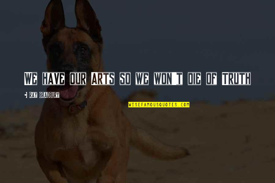 King Of Scotland Famous Quotes By Ray Bradbury: We have our Arts so we won't die