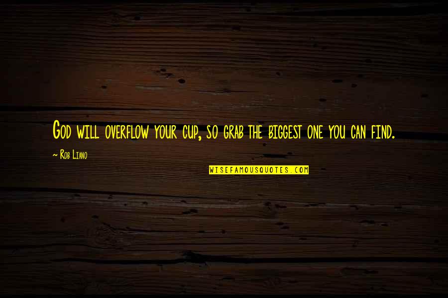 King Of Screw Ups Quotes By Rob Liano: God will overflow your cup, so grab the
