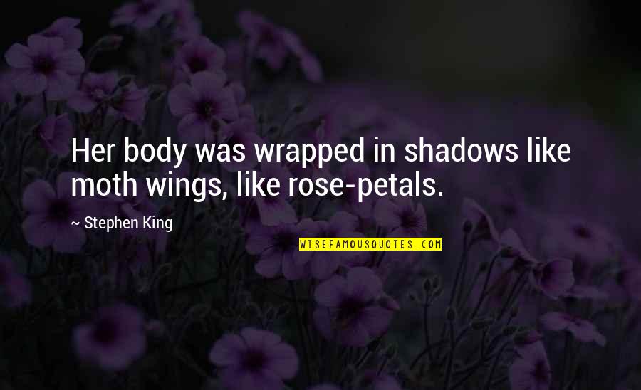 King Of Shadows Quotes By Stephen King: Her body was wrapped in shadows like moth