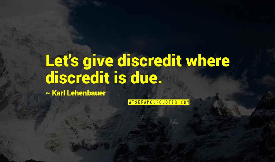 King Of Thailand Quotes By Karl Lehenbauer: Let's give discredit where discredit is due.