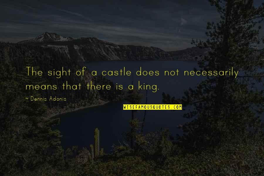 King Of The Castle Quotes By Dennis Adonis: The sight of a castle does not necessarily