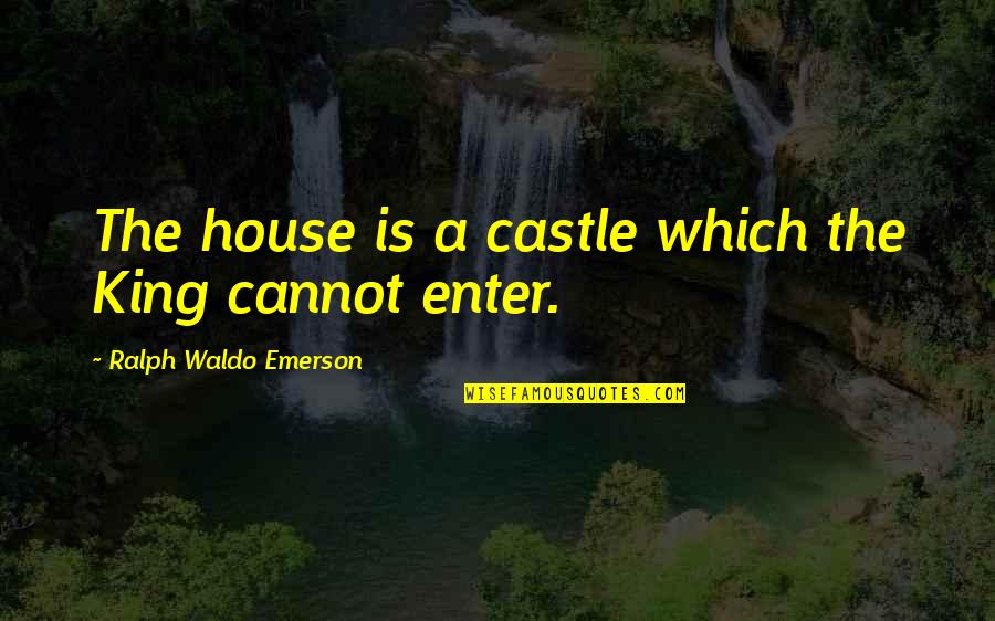 King Of The Castle Quotes By Ralph Waldo Emerson: The house is a castle which the King