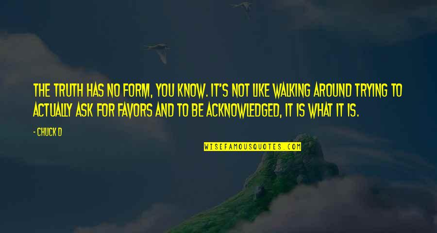 King Of The Damned Quotes By Chuck D: The truth has no form, you know. It's