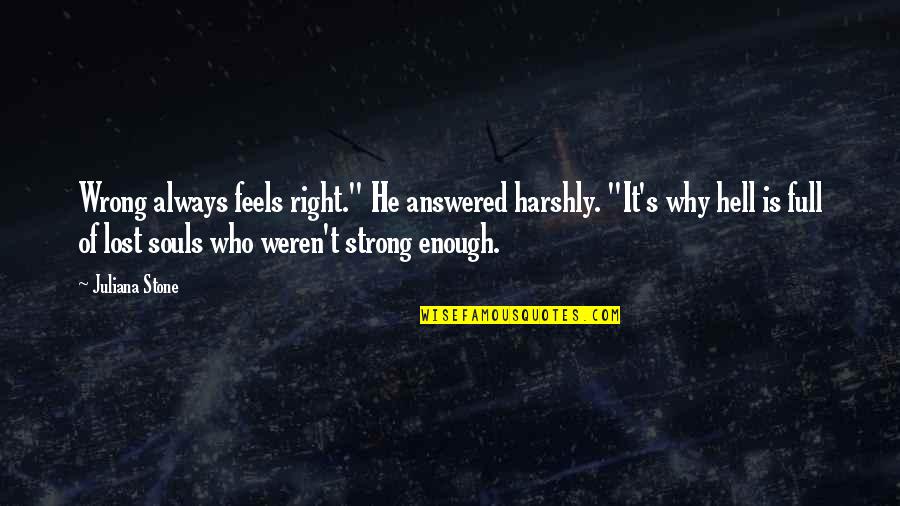 King Of The Damned Quotes By Juliana Stone: Wrong always feels right." He answered harshly. "It's