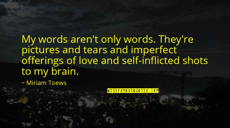 King Of The Damned Quotes By Miriam Toews: My words aren't only words. They're pictures and