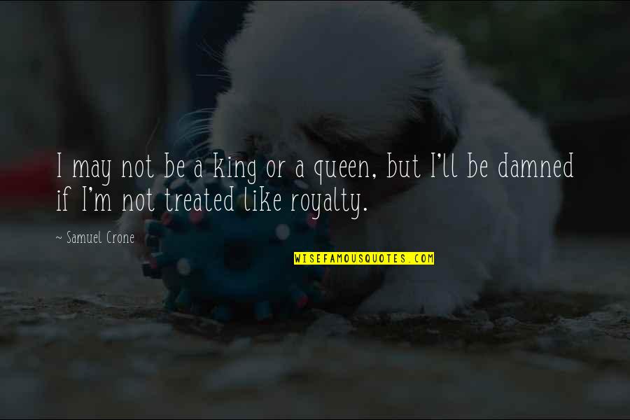 King Of The Damned Quotes By Samuel Crone: I may not be a king or a