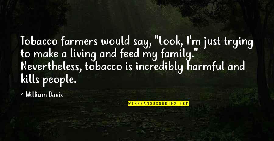 King Of The Damned Quotes By William Davis: Tobacco farmers would say, "Look, I'm just trying